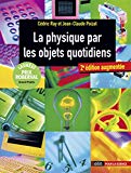La physique par les objets quotidiens Texte imprimé Cédric Ray, Jean-Claude Poizat