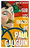 Sur les traces de Paul Gauguin Texte imprimé Jean-Luc Coatalem