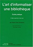 L'art d'informatiser une bibliothèque Texte imprimé guide pratique par Pierre-Yves Duchemin avec la participation de Dominique Lahary