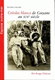 Créoles blancs de Guyane au XIXe siècle Texte imprimé Antoine Caillard préface Kristen Sarge