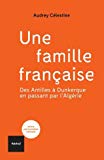 Une famille française Texte imprimé des Antilles à Dunkerque en passant par l'Algérie Audrey Célestine