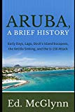 Aruba [Texte imprimé] A Brief History: Early Days, Lago, Devil's Island Escapees, The Antilla Sinking, and the U-156 Attack McGlynn, Ed