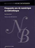 Cinquante ans de numérique en bibliothèque Texte imprimé Yves Desrichard préface de Jean-Noël Jeanneney