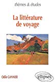 La littérature de voyage Texte imprimé Odile Gannier,...