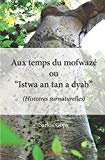 Aux temps du mofwazé ou "istwa an tan a dyab" (histoires surnaturelles) [Texte imprimé] Sarkis Gopy