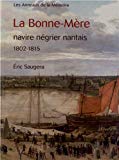 La "Bonne-Mère", navire négrier nantais, 1802-1815 Texte imprimé par Éric Saugera [publié par] l'Association Les Anneaux de la mémoire