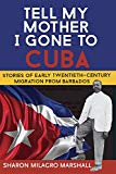 Tell my mother I gone to Cuba [Texte imprimé] stories of early twentieth-century migration from Barbados Sharon Milagro Marshall