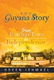 The Guyana story [Texte imprimé] from earliest times to independence Odeen Ishmael