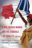 Black French women and the struggle for equality, 1848-2016 [Texte imprimé] edited and with an introduction by Félix Germain and Silyane Larcher ; foreword by T. Denean Sharpley-Whiting.