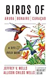 Birds of Aruba, Bonaire, and Curaçao [Texte imprimé] a site and field guide Jeffrey V. Wells, Allison Childs Wells ; illustrated by Robert Dean.
