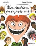 Mes émotions en expressions Texte imprimé Alain Rey, Danièle Morvan illustrations Roland Garrigue
