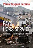 Pays hors service Texte imprimé Venezuela de l'utopie au chaos Paula Vasquez Lezama