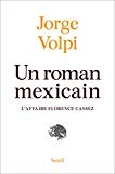 Un roman mexicain Texte imprimé l'affaire Florence Cassez Jorge Volpi traduit de l'espagnol (Mexique) par Gabriel Iaculli