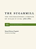 The Sugarmill the socioeconomic complex of sugar in Cuba, 1760-1860 Manuel Moreno Fraginals translated [from Spanish] by Cedric Belfrage
