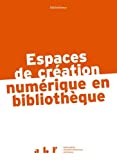 Espaces de création numérique en bibliothèque Texte imprimé sous la direction de Cyrille Jaouan & Casimir Jeanroy-Chasseux