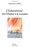 L'endométriose Texte imprimé De l'ombre à la lumière Christiane Ladéon