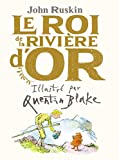 Le roi de la rivière d'or Texte imprimé John Ruskin illustré par Quentin Blake traduit de l'anglais par Géraldine d'Amico