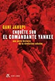 Enquête sur el comandante Yankee Texte imprimé une autre histoire de la révolution cubaine Gani Jakupi