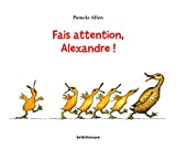 Fais attention, Alexandre ! Texte imprimé Pamela Allen texte traduit de l'anglais par Camille Guénot