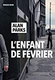 L'enfant de février Texte imprimé Alan Parks traduit de l'anglais (Écosse) par Olivier Deparis