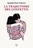 La trajectoire des confettis Texte imprimé roman Marie-Eve Thuot