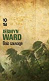 Bois Sauvage Texte imprimé Jesmyn Ward traduit de l'anglais (Etats-Unis) par Jean-Luc Piningre