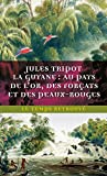 La Guyane Texte imprimé au pays de l'or, des forçats et des Peaux-Rouges Jules Tripot édition présentée par Philippe Artières