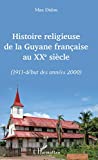 Histoire religieuse de la Guyane française au XXe siècle Texte imprimé 1911-début des années 2000 Max Didon