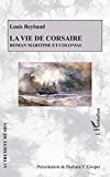 La vie de corsaire Texte imprimé roman maritime et colonial Louis Reybaud présentation de Barbara T. Cooper