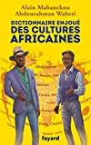 Dictionnaire enjoué des cultures africaines Texte imprimé Alain Mabanckou, Abdourahman Waberi