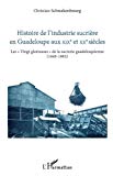 Les vingt glorieuses de la sucrerie guadeloupéenne, 1946-1965 Texte imprimé Christian Schnakenbourg
