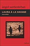 Laura à La Havane Texte imprimé nouvelles Angel Santiesteban traduit du cubain par Elena Zayas avant-propos Jacques Aubergy préface Karla Suárez