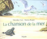 La chanson de la mer Texte imprimé texte Sheridan Cain illustrations Norma Burgin traduit de l'anglais par Laurence Bourguignon