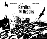 Le gardien des océans Texte imprimé Michaël Escoffier illustrations Antoine Guilloppé
