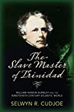 The slave master of Trinidad [Texte imprimé] William Hardin Burnley and the nineteenth-century Atlantic world / Selwyn R. Cudjoe.