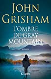L'ombre de Gray Mountain Texte imprimé roman John Grisham traduit de l'anglais (États-Unis) par Dominique Defert