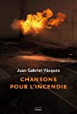 Chansons pour l'incendie Texte imprimé nouvelles Juan Gabriel Vasquez traduit de l'espagnol (Colombie) par Isabelle Gugnon