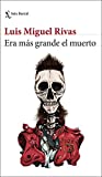 Era más grande el muerto Texte imprimé Luis Miguel Rivas