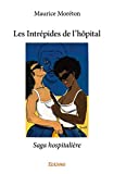 Les intrépides de l'hôpital Texte imprimé Saga hospitalière/ Maurice Moréton