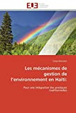 Les mécanismes de gestion de l'environnement en Haïti Texte imprimé Pour une intégration des pratiques traditionnelles Tanya Merceron
