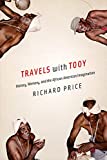 Travels with Tooy Texte imprimé history, memory, and the African American imagination Richard Price