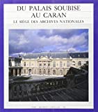 Du Palais Soubise au CARAN Texte imprimé le siège des Archives nationales par Jean-Pierre Babelon,...
