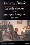La belle époque de la musique française Texte imprimé le temps de Maurice Ravel, 1871-1940 François Porcile
