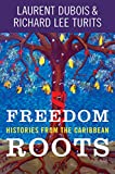 Freedom roots [Texte imprimé] histories from the Caribbean Laurent Dubois & Richard Lee Turits.