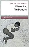 Fille noire, fille blanche Texte imprimé roman Joyce Carol Oates traduit de l'anglais (États-Unis) par Claude Seban