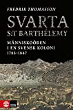 Svarta S:t Barthélemy Texte imprimé människoöden i en svensk koloni 1785-1847 Fredrik Thomasson