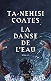 La danse de l'eau Texte imprimé roman Ta-Nehisi Coates traduit de l'anglais (Etats-Unis) par Pierre Demarty