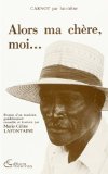 Alors, ma chère, moi Texte imprimé Carnot par lui-même propos d'un musicien guadeloupéen recueillis et trad. par Marie-Céline Lafontaine