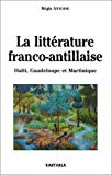 La littérature franco-antillaise Haïti, Guadeloupe et Martinique Régis Antoine